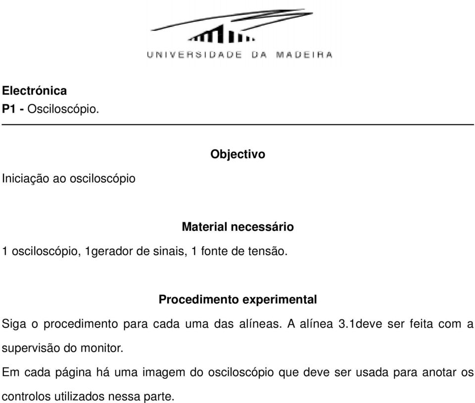 fonte de tensão. Procedimento experimental Siga o procedimento para cada uma das alíneas.