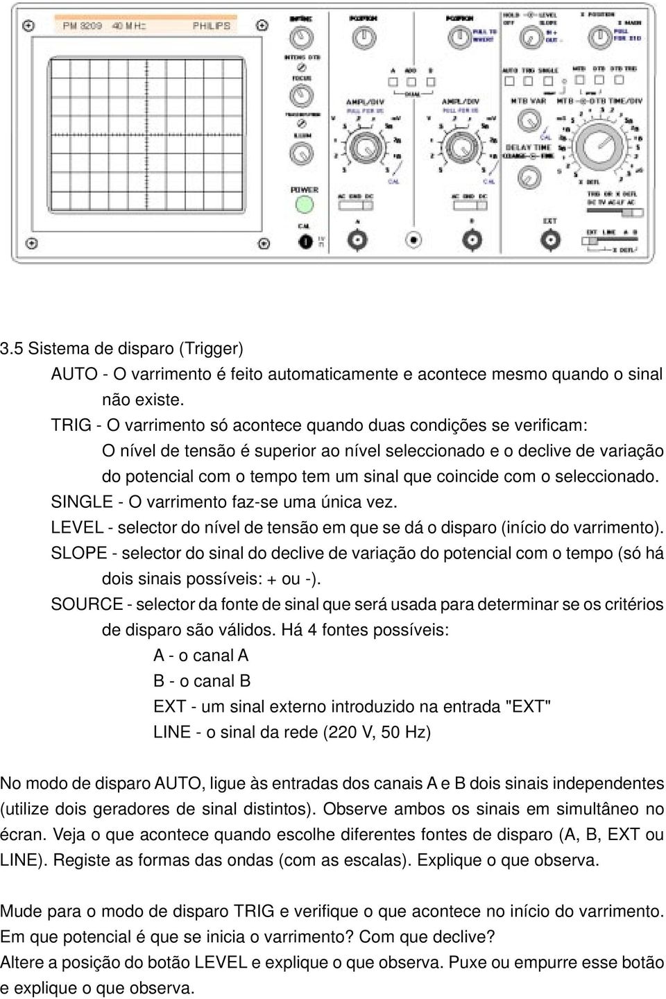 seleccionado. SINGLE - O varrimento faz-se uma única vez. LEVEL - selector do nível de tensão em que se dá o disparo (início do varrimento).