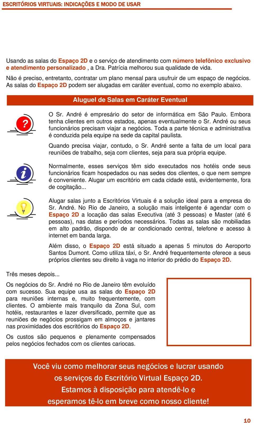 Aluguel de Salas em Caráter Eventual? O Sr. André é empresário do setor de informática em São Paulo. Embora tenha clientes em outros estados, apenas eventualmente o Sr.