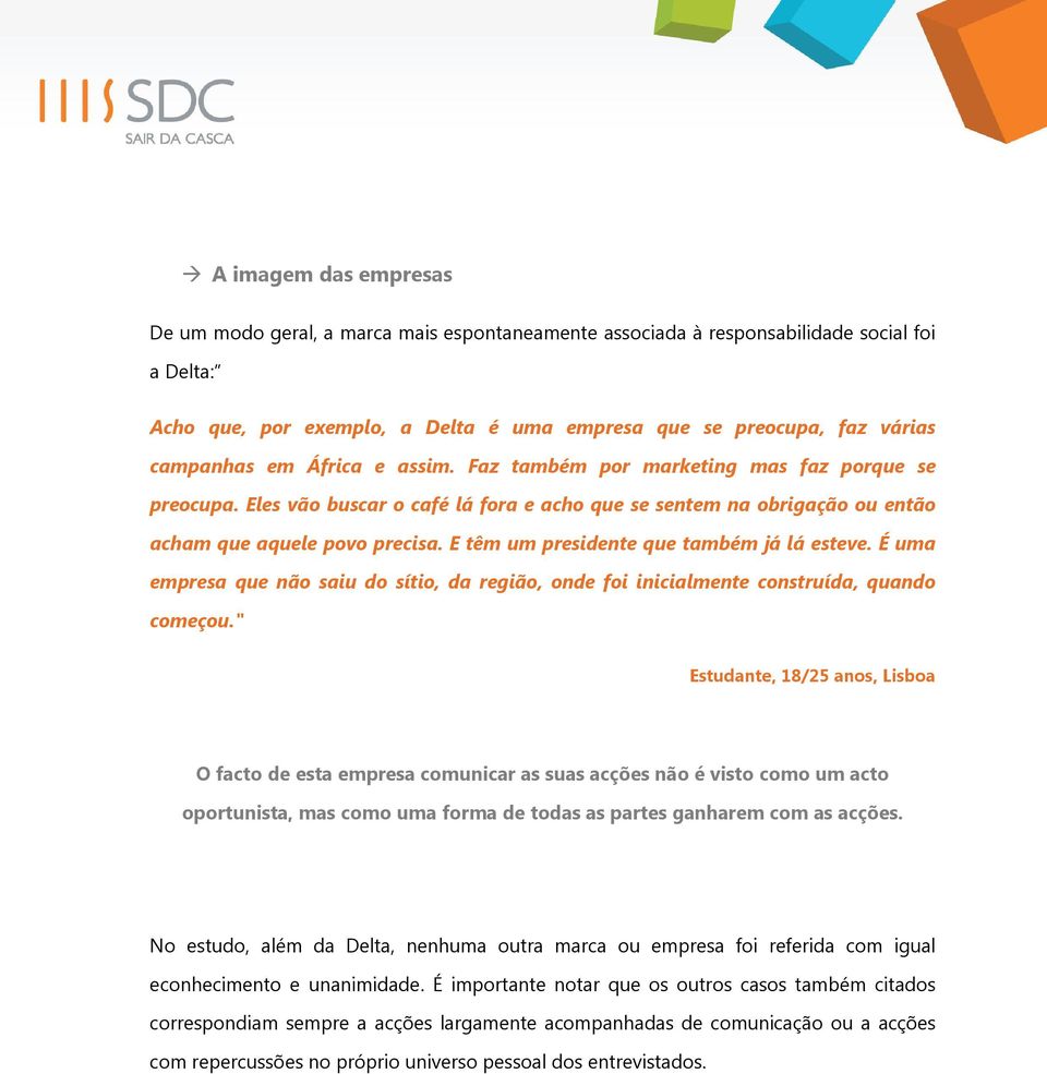 E têm um presidente que também já lá esteve. É uma empresa que não saiu do sítio, da região, onde foi inicialmente construída, quando começou.