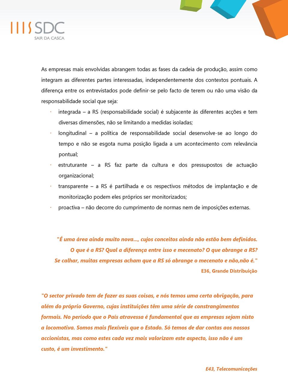 e tem diversas dimensões, não se limitando a medidas isoladas; longitudinal a política de responsabilidade social desenvolve-se ao longo do tempo e não se esgota numa posição ligada a um