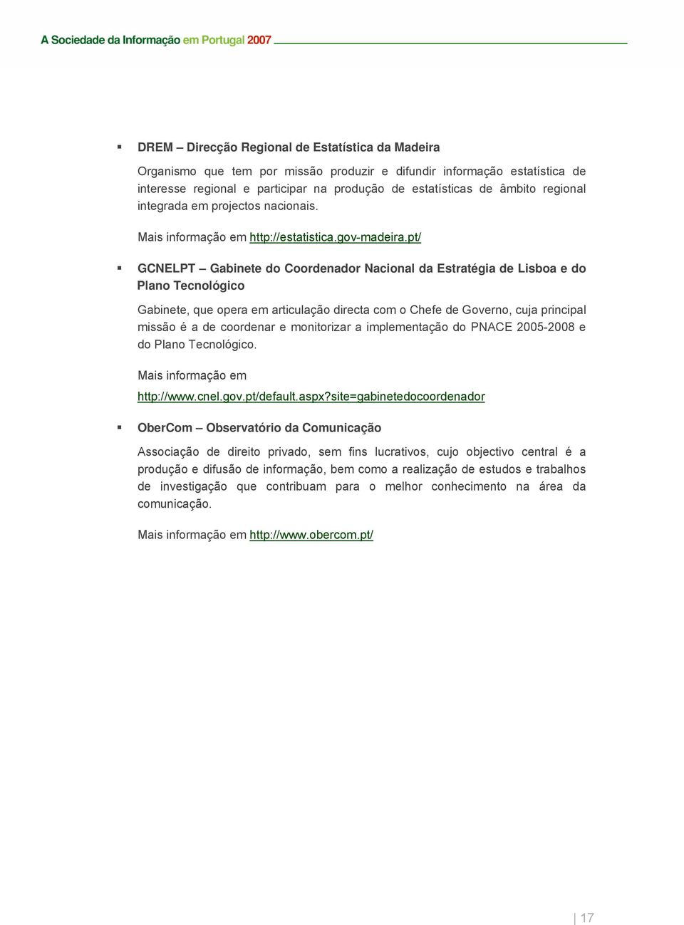 pt/ GCNELPT Gabinete do Coordenador Nacional da Estratégia de Lisboa e do Plano Tecnológico Gabinete, que opera em articulação directa com o Chefe de Governo, cuja principal missão é a de coordenar e