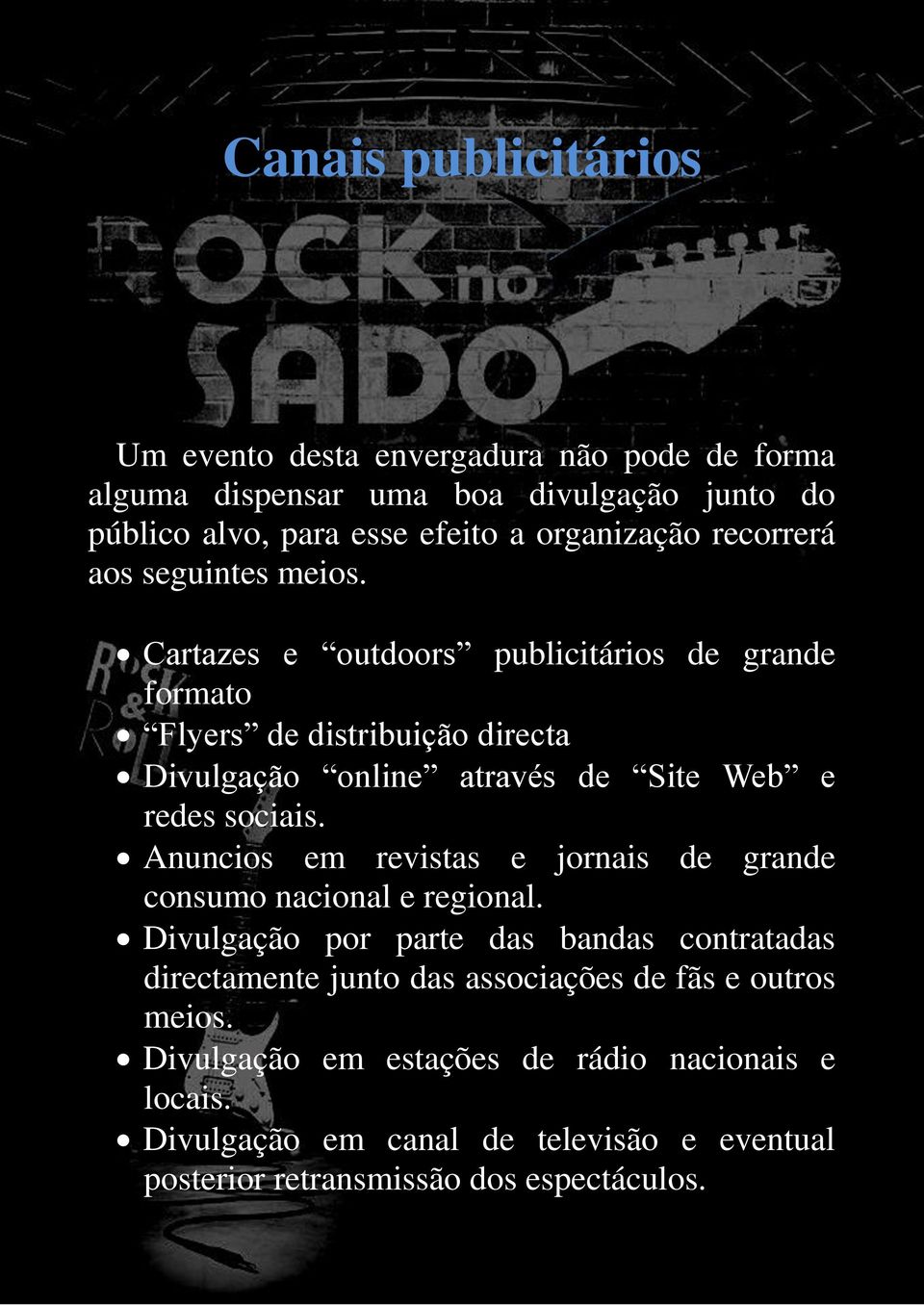 Cartazes e outdoors publicitários de grande formato Flyers de distribuição directa Divulgação online através de Site Web e redes sociais.