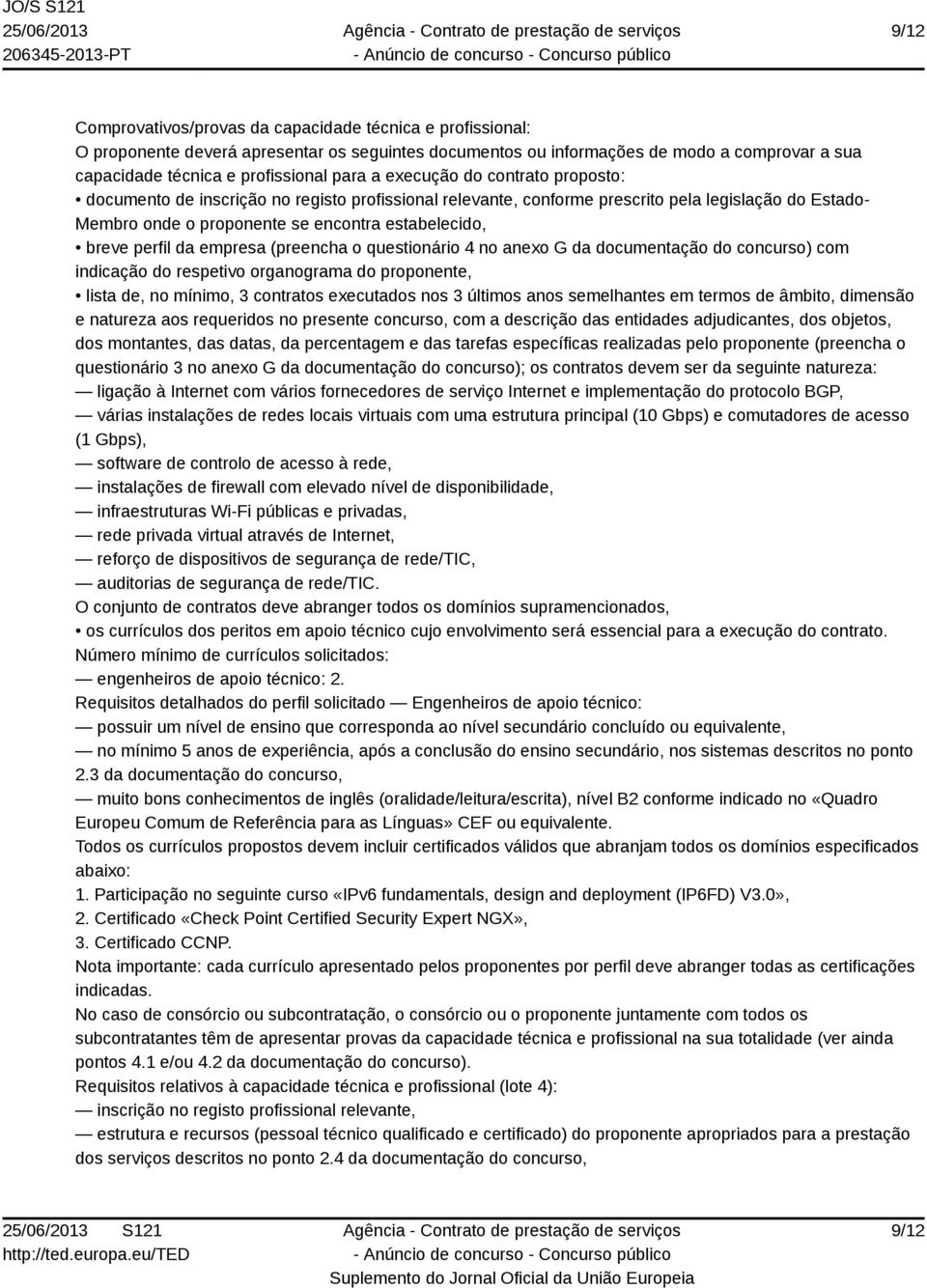 perfil da empresa (preencha o questionário 4 no anexo G da documentação do concurso) com indicação do respetivo organograma do proponente, lista de, no mínimo, 3 contratos executados nos 3 últimos