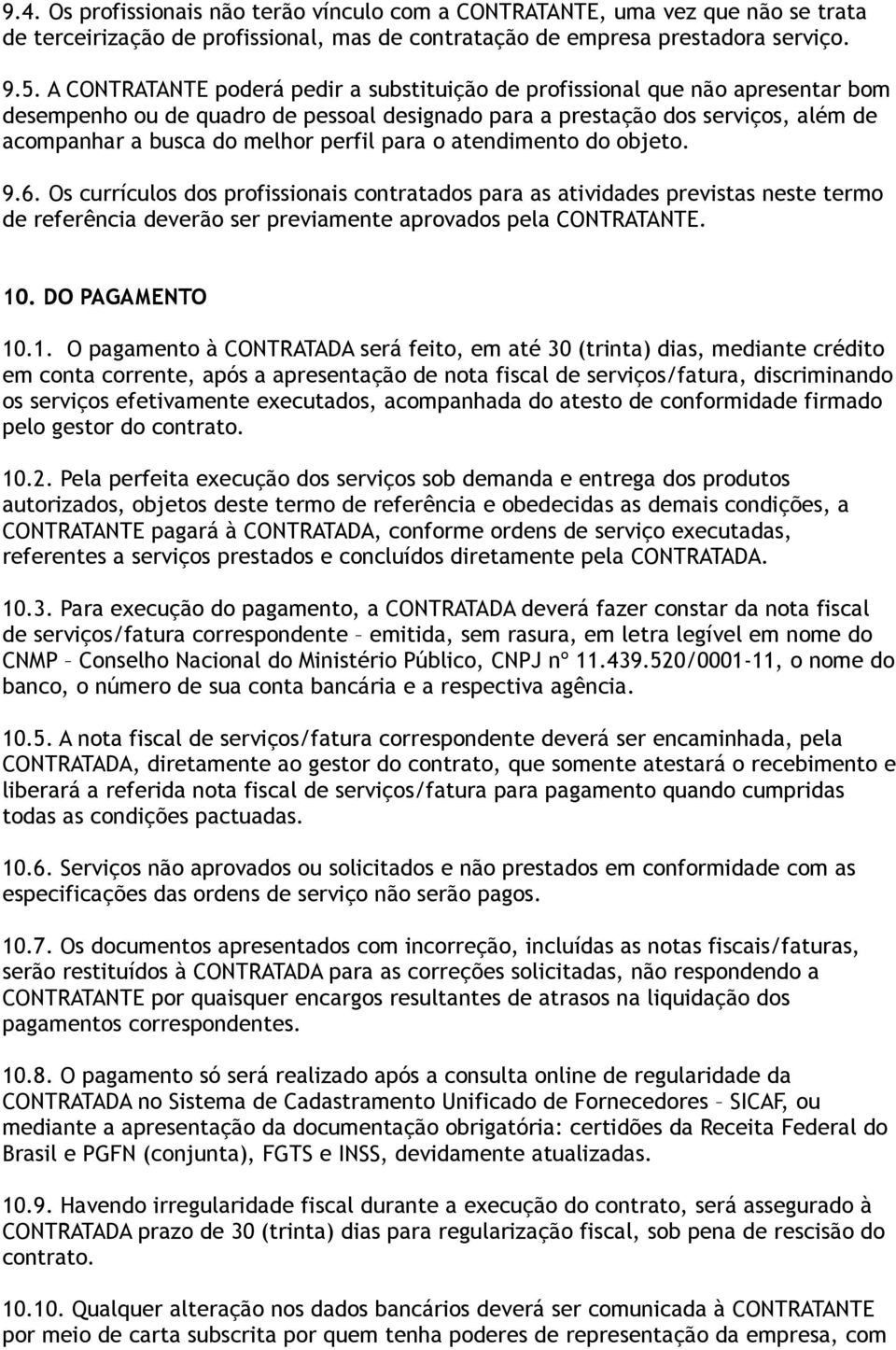 perfil para o atendimento do objeto. 9.6. Os currículos dos profissionais contratados para as atividades previstas neste termo de referência deverão ser previamente aprovados pela CONTRATANTE. 10.