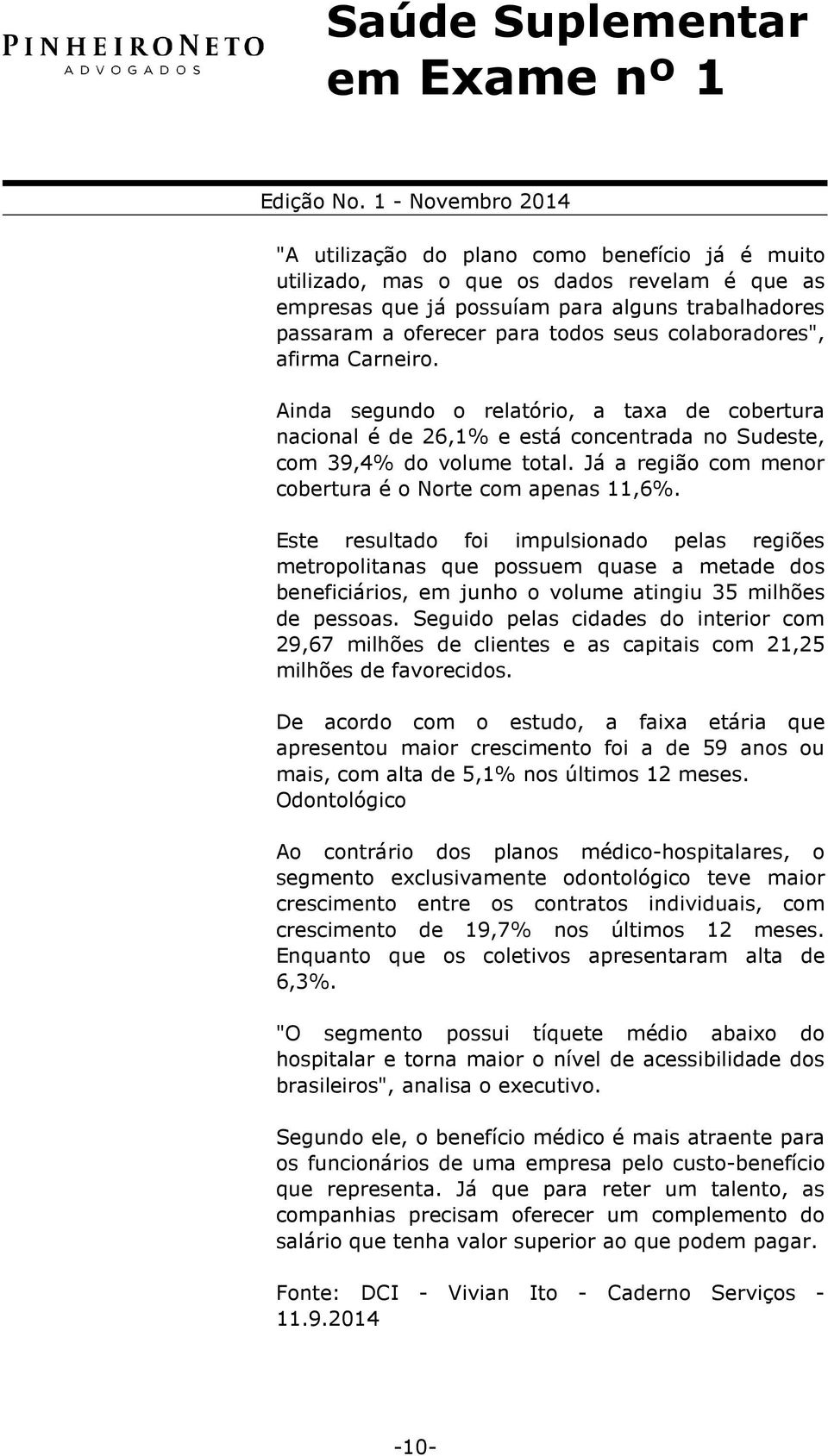 Já a região com menor cobertura é o Norte com apenas 11,6%.