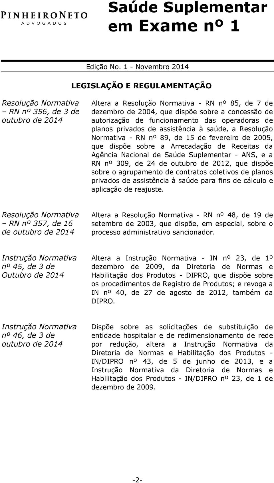 Saúde Suplementar - ANS, e a RN nº 309, de 24 de outubro de 2012, que dispõe sobre o agrupamento de contratos coletivos de planos privados de assistência à saúde para fins de cálculo e aplicação de