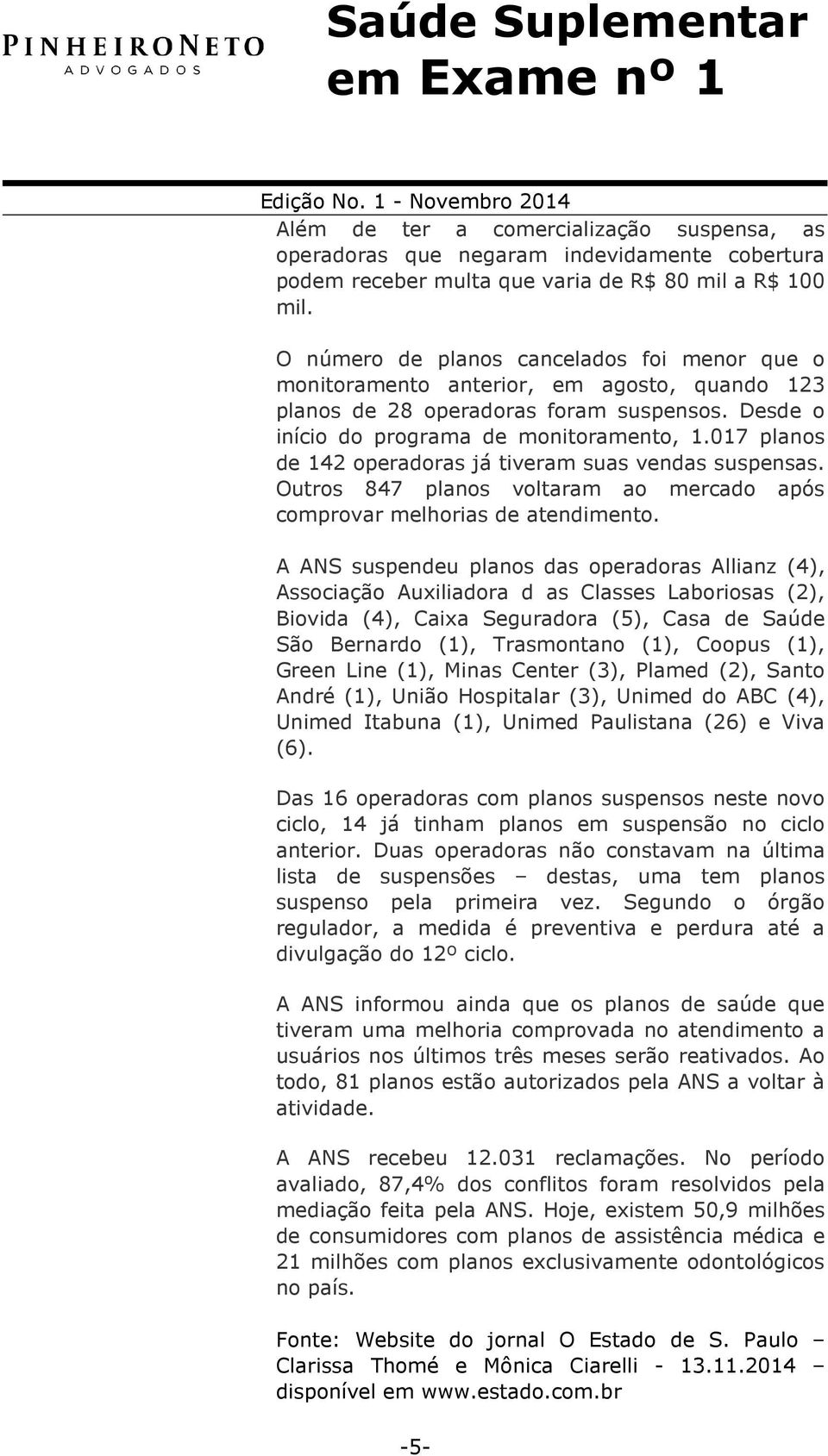 017 planos de 142 operadoras já tiveram suas vendas suspensas. Outros 847 planos voltaram ao mercado após comprovar melhorias de atendimento.