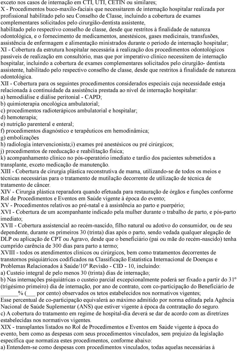 odontológica, e o fornecimento de medicamentos, anestésicos, gases medicinais, transfusões, assistência de enfermagem e alimentação ministrados durante o período de internação hospitalar; XI -