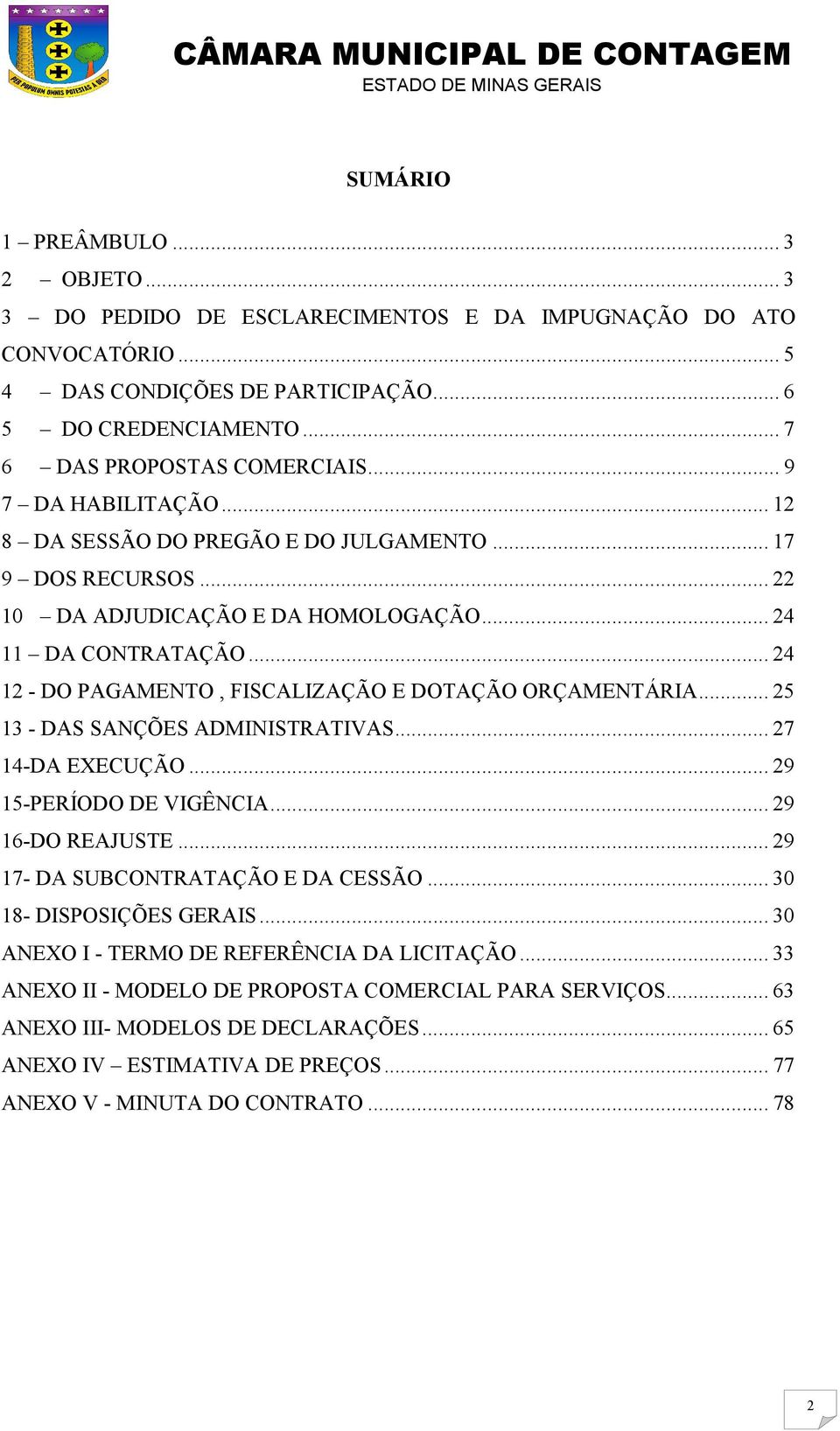 .. 24 12 - DO PAGAMENTO, FISCALIZAÇÃO E DOTAÇÃO ORÇAMENTÁRIA... 25 13 - DAS SANÇÕES ADMINISTRATIVAS... 27 14-DA EXECUÇÃO... 29 15-PERÍODO DE VIGÊNCIA... 29 16-DO REAJUSTE.