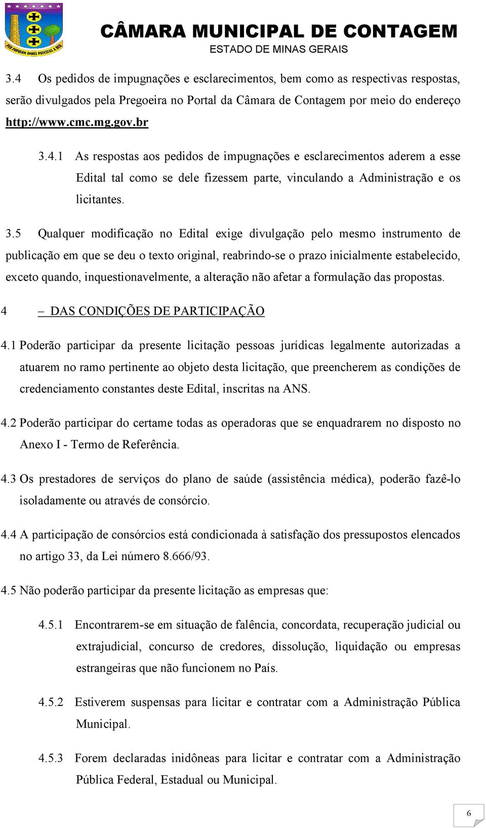 inquestionavelmente, a alteração não afetar a formulação das propostas. 4 DAS CONDIÇÕES DE PARTICIPAÇÃO 4.