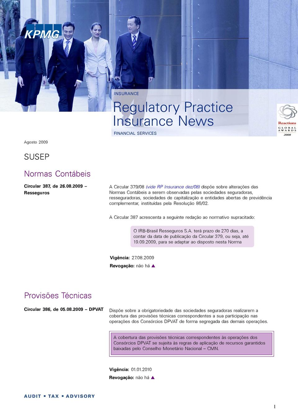 e entidades abertas de previdência complementar, instituídas pela Resolução 86/02. A Circular 387 acrescenta a seguinte redação ao normativo supracitado: O IRB-Brasil Resseguros S.A. terá prazo de 270 dias, a contar da data de publicação da Circular 379, ou seja, até 19.