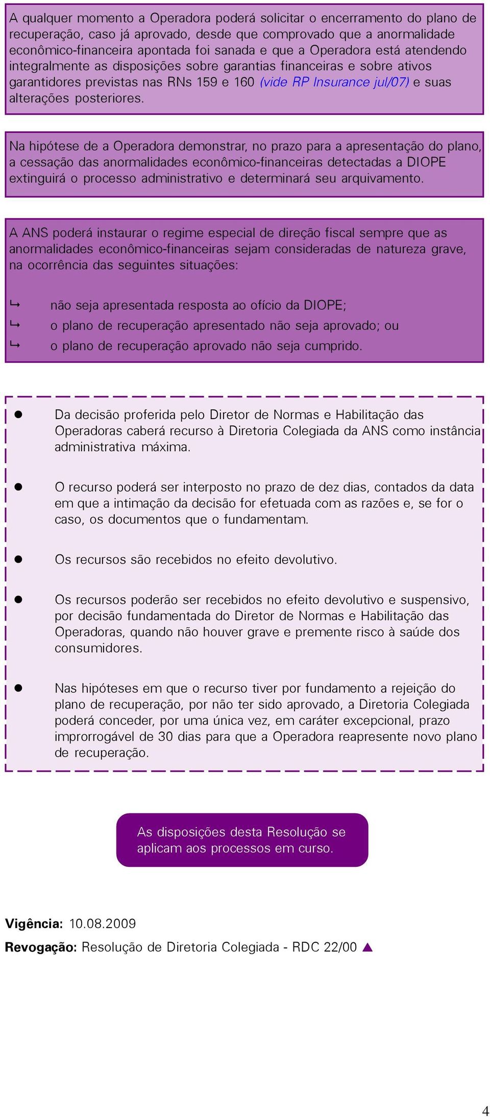 Na hipótese de a Operadora demonstrar, no prazo para a apresentação do plano, a cessação das anormalidades econômico-financeiras detectadas a DIOPE extinguirá o processo administrativo e determinará