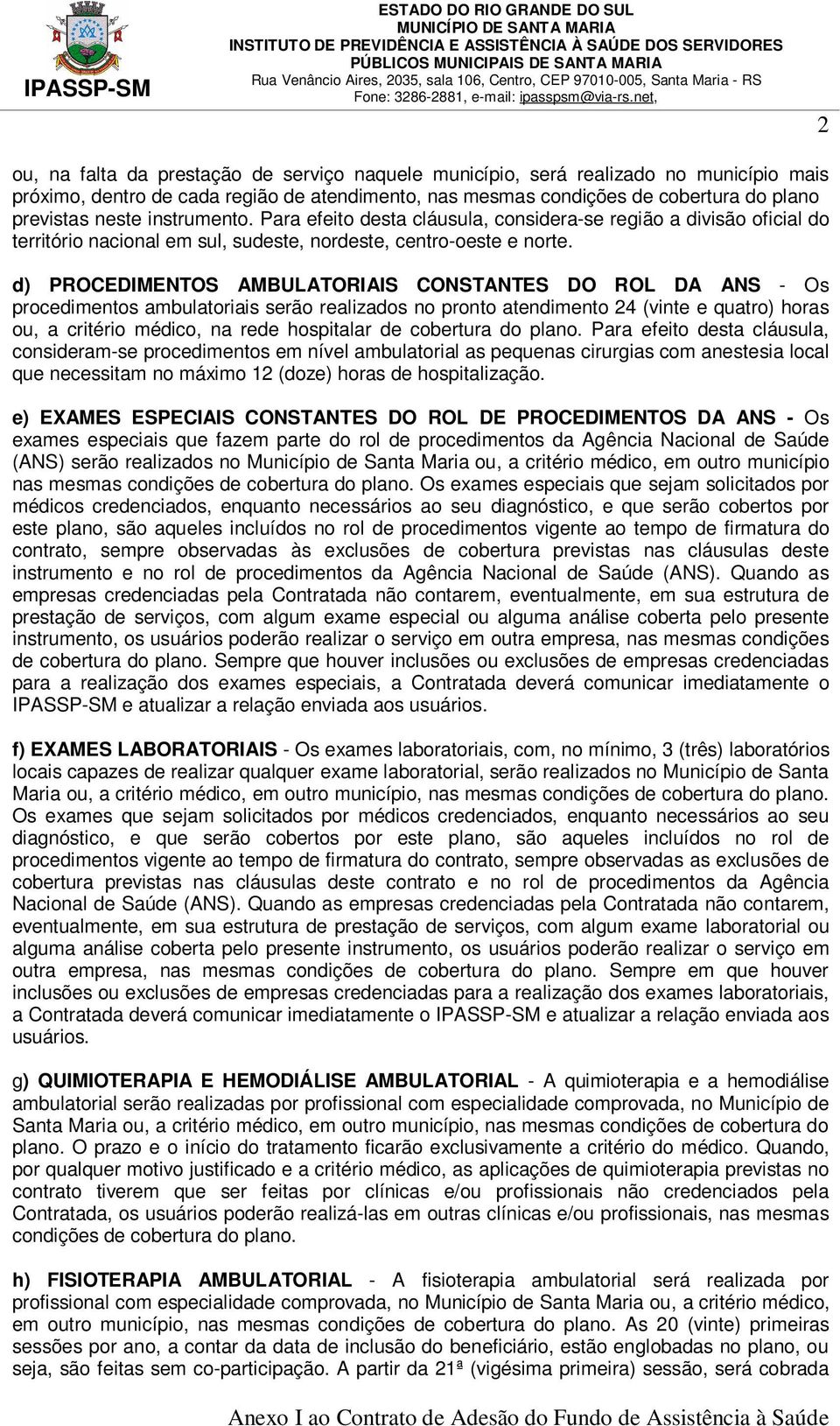 d) PROCEDIMENTOS AMBULATORIAIS CONSTANTES DO ROL DA ANS - Os procedimentos ambulatoriais serão realizados no pronto atendimento 24 (vinte e quatro) horas ou, a critério médico, na rede hospitalar de