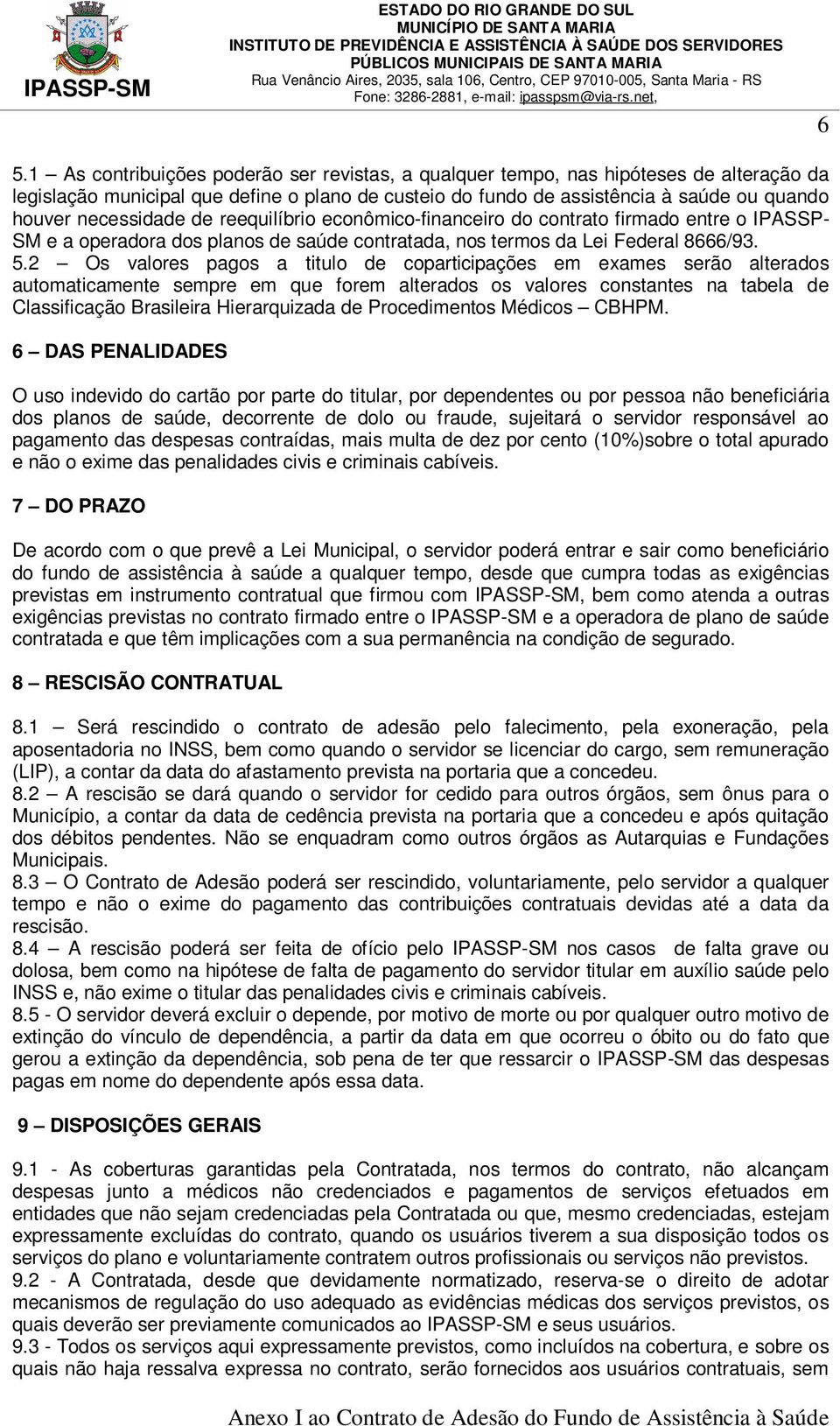 2 Os valores pagos a titulo de coparticipações em exames serão alterados automaticamente sempre em que forem alterados os valores constantes na tabela de Classificação Brasileira Hierarquizada de