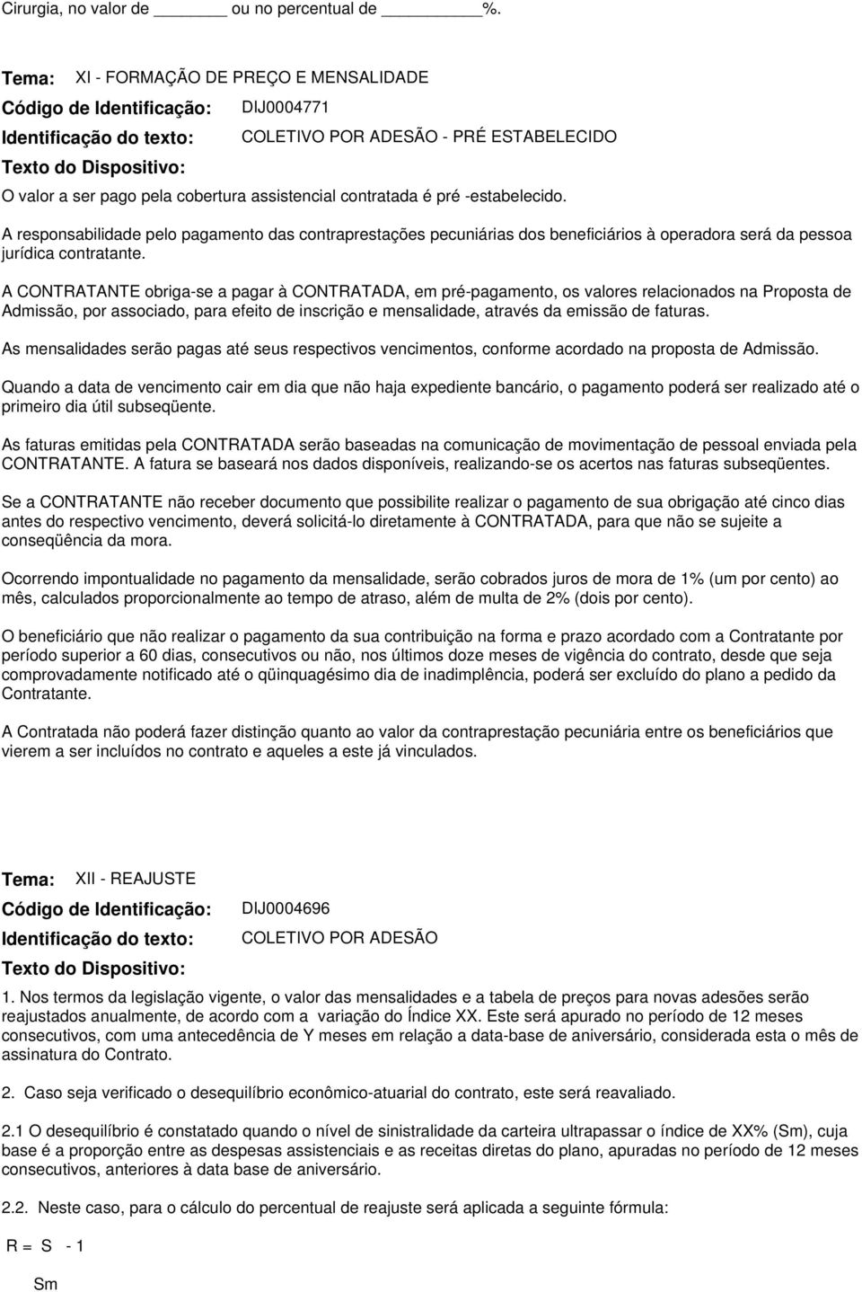 A responsabilidade pelo pagamento das contraprestações pecuniárias dos beneficiários à operadora será da pessoa jurídica contratante.