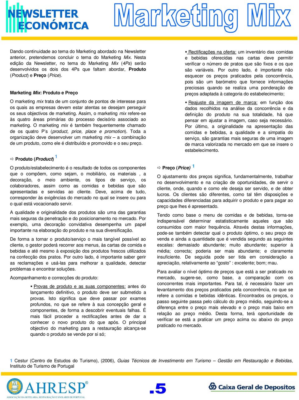 Marketing Mix: Produto e Preço O marketing mix trata de um conjunto de pontos de interesse para os quais as empresas devem estar atentas se desejam perseguir os seus objectivos de marketing.