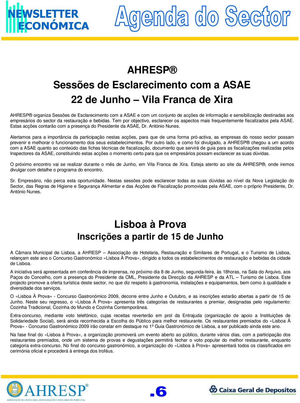 Estas acções contarão com a presença do Presidente da ASAE, Dr. António Nunes.