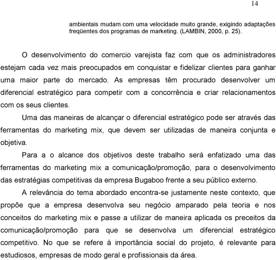 As empresas têm procurado desenvolver um diferencial estratégico para competir com a concorrência e criar relacionamentos com os seus clientes.