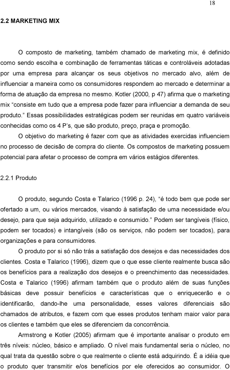 Kotler (2000, p 47) afirma que o marketing mix consiste em tudo que a empresa pode fazer para influenciar a demanda de seu produto.