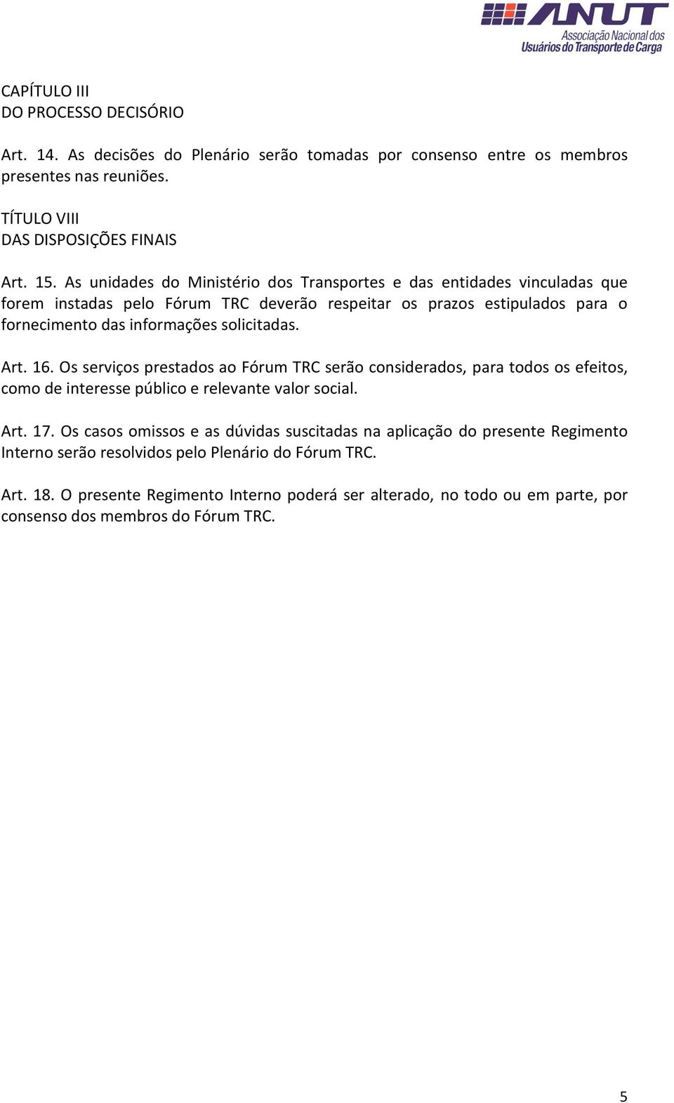 Art. 16. Os serviços prestados ao Fórum TRC serão considerados, para todos os efeitos, como de interesse público e relevante valor social. Art. 17.