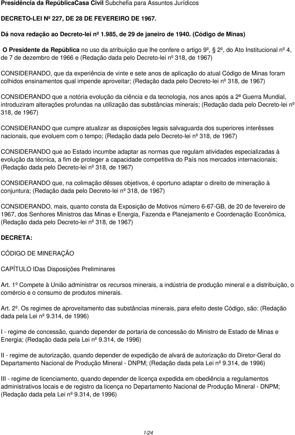 CONSIDERANDO, que da experiência de vinte e sete anos de aplicação do atual Código de Minas foram colhidos ensinamentos qual impende aproveitar; (Redação dada pelo Decreto-lei nº 318, de 1967)