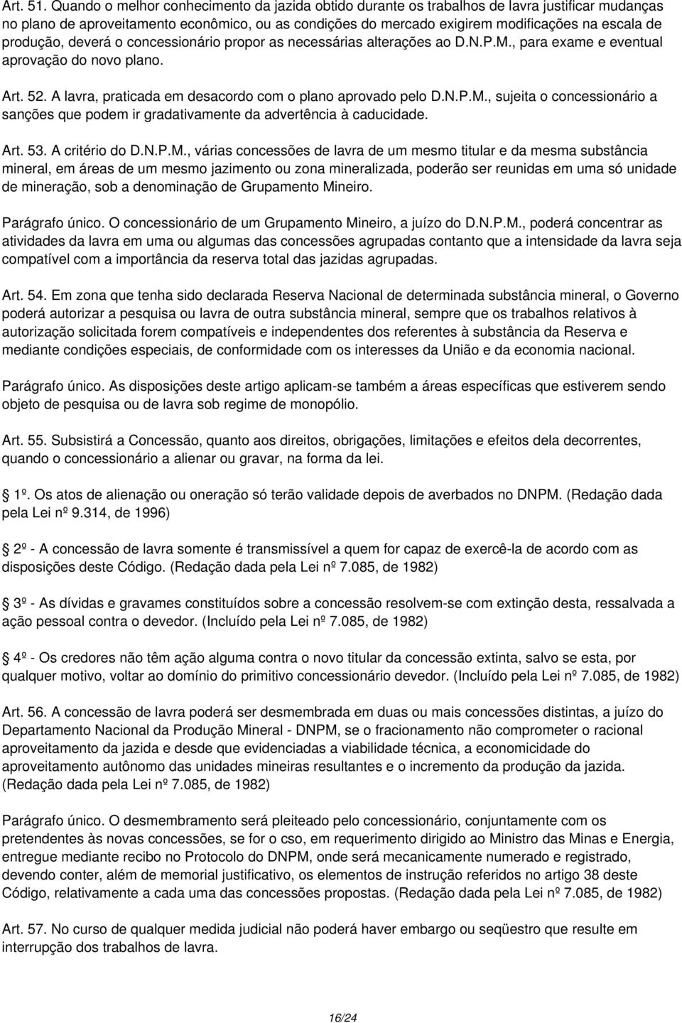 produção, deverá o concessionário propor as necessárias alterações ao D.N.P.M., para exame e eventual aprovação do novo plano. Art. 52. A lavra, praticada em desacordo com o plano aprovado pelo D.N.P.M., sujeita o concessionário a sanções que podem ir gradativamente da advertência à caducidade.