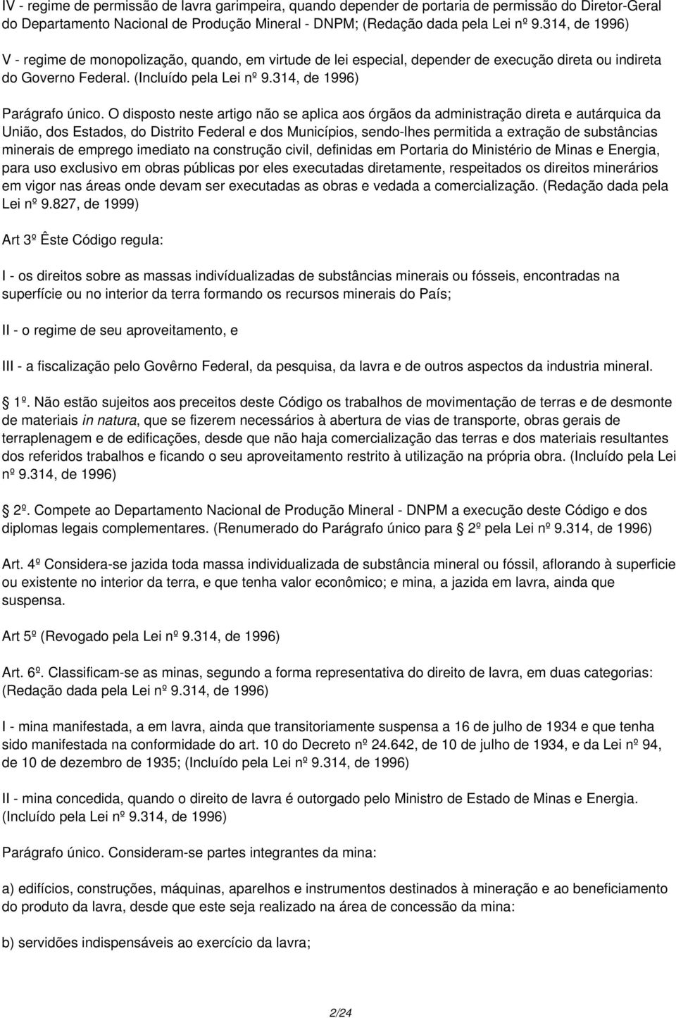 O disposto neste artigo não se aplica aos órgãos da administração direta e autárquica da União, dos Estados, do Distrito Federal e dos Municípios, sendo-lhes permitida a extração de substâncias