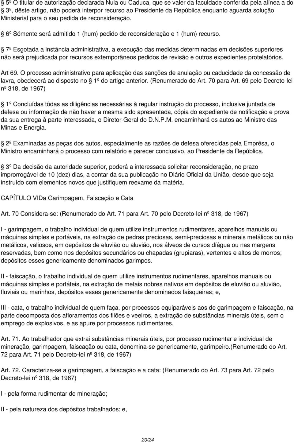 7º Esgotada a instância administrativa, a execução das medidas determinadas em decisões superiores não será prejudicada por recursos extemporâneos pedidos de revisão e outros expedientes