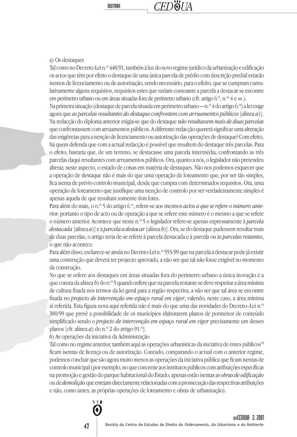 ou de autorização, sendo necessário, para o efeito, que se cumpram cumulativamente alguns requisitos, requisitos estes que variam consoante a parcela a destacar se encontre em perímetro urbano ou em