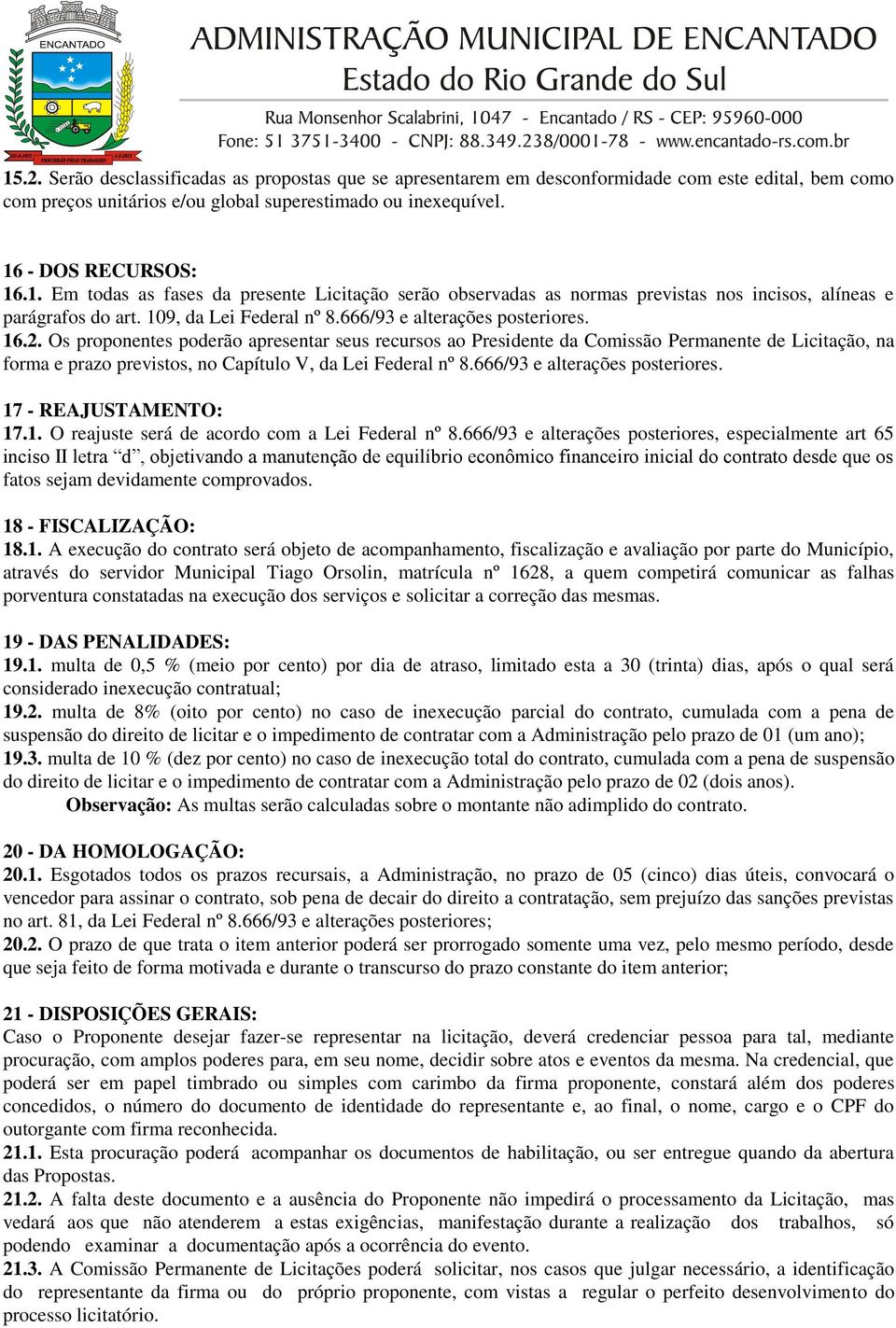 Os proponentes poderão apresentar seus recursos ao Presidente da Comissão Permanente de Licitação, na forma e prazo previstos, no Capítulo V, da Lei Federal nº 8.666/93 e alterações posteriores.