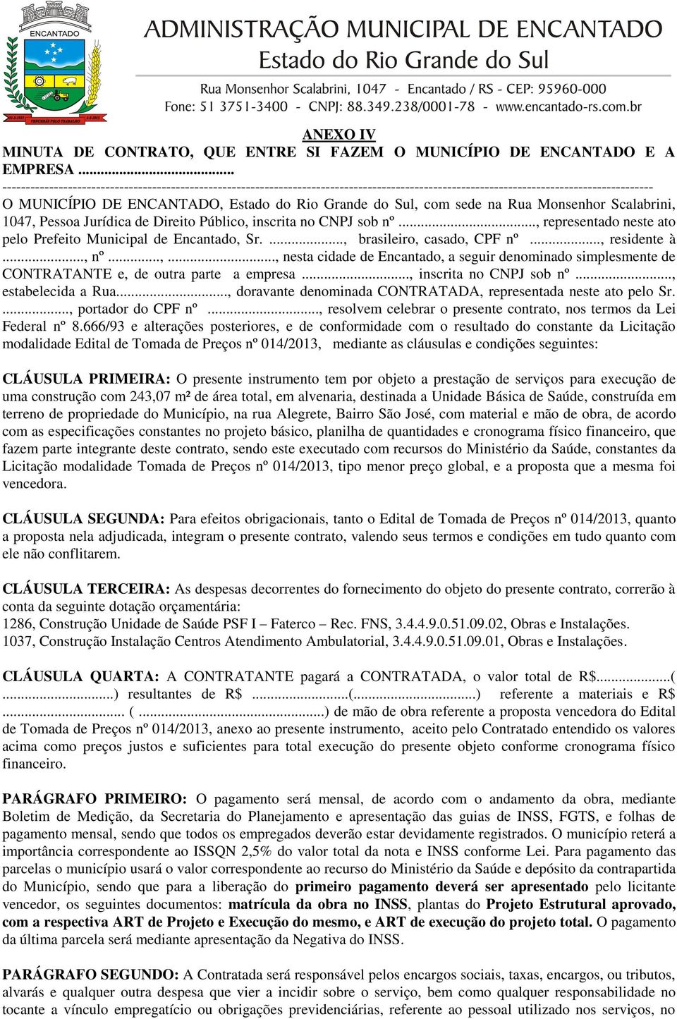 com sede na Rua Monsenhor Scalabrini, 1047, Pessoa Jurídica de Direito Público, inscrita no CNPJ sob nº..., representado neste ato pelo Prefeito Municipal de Encantado, Sr.