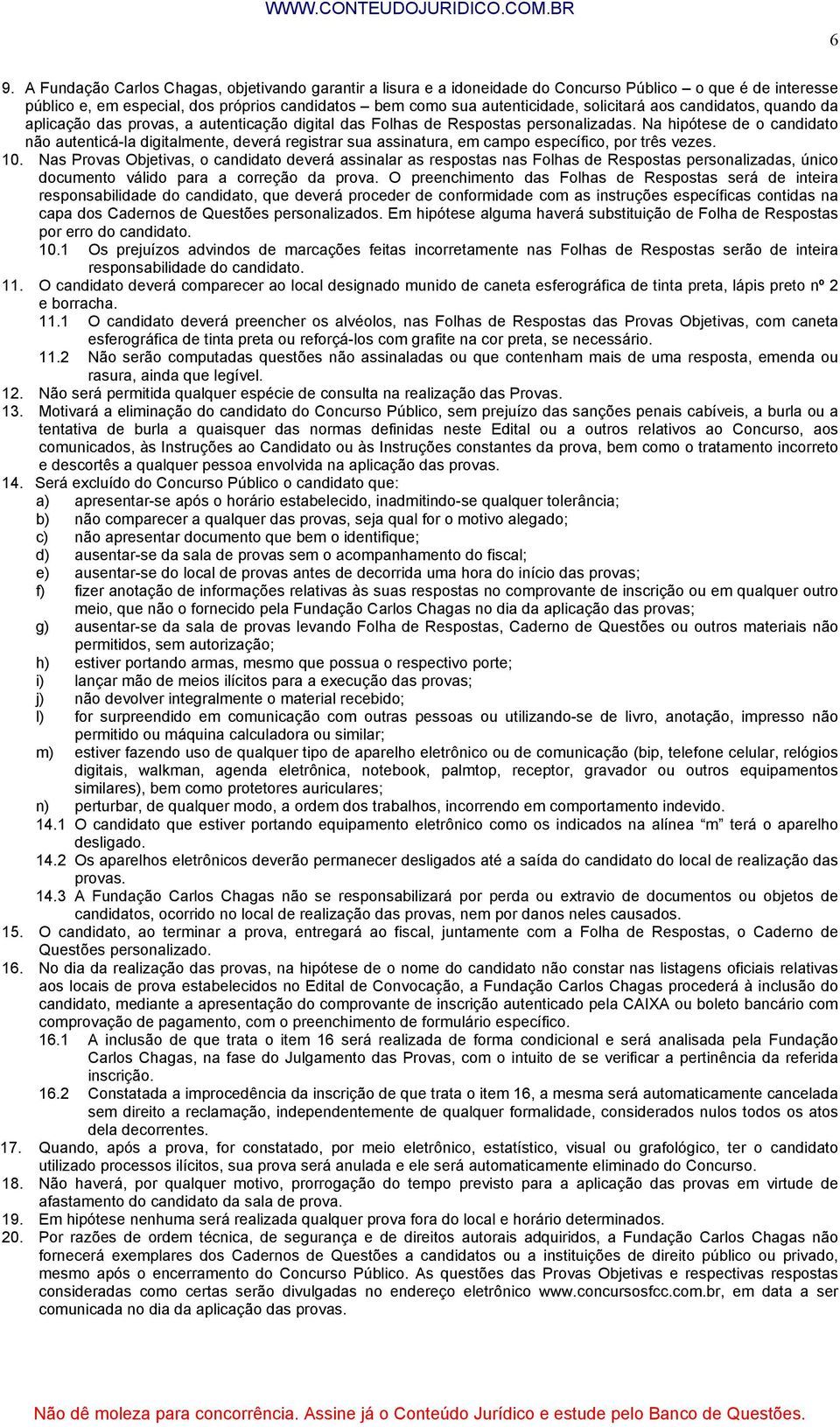 Na hipótese de o candidato não autenticá-la digitalmente, deverá registrar sua assinatura, em campo específico, por três vezes. 10.