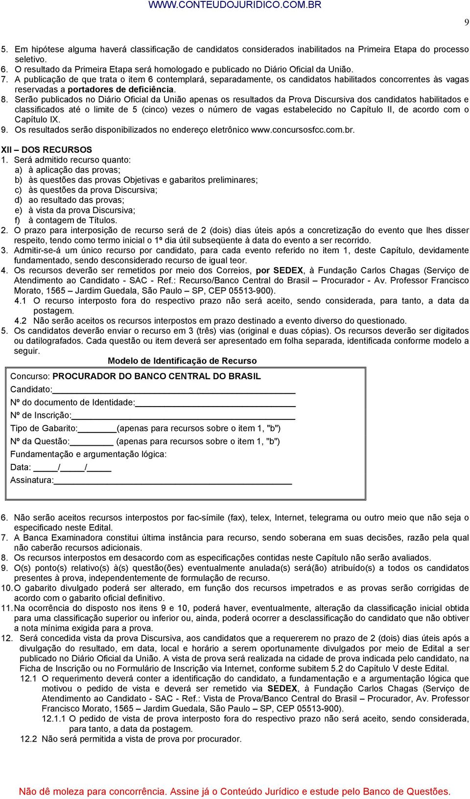 A publicação de que trata o item 6 contemplará, separadamente, os candidatos habilitados concorrentes às vagas reservadas a portadores de deficiência. 8.