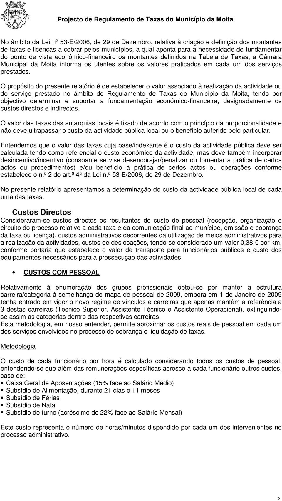 O propósito do presente relatório é de estabelecer o valor associado à realização da actividade ou do serviço prestado no âmbito do Regulamento de Taxas do Município da Moita, tendo por objectivo