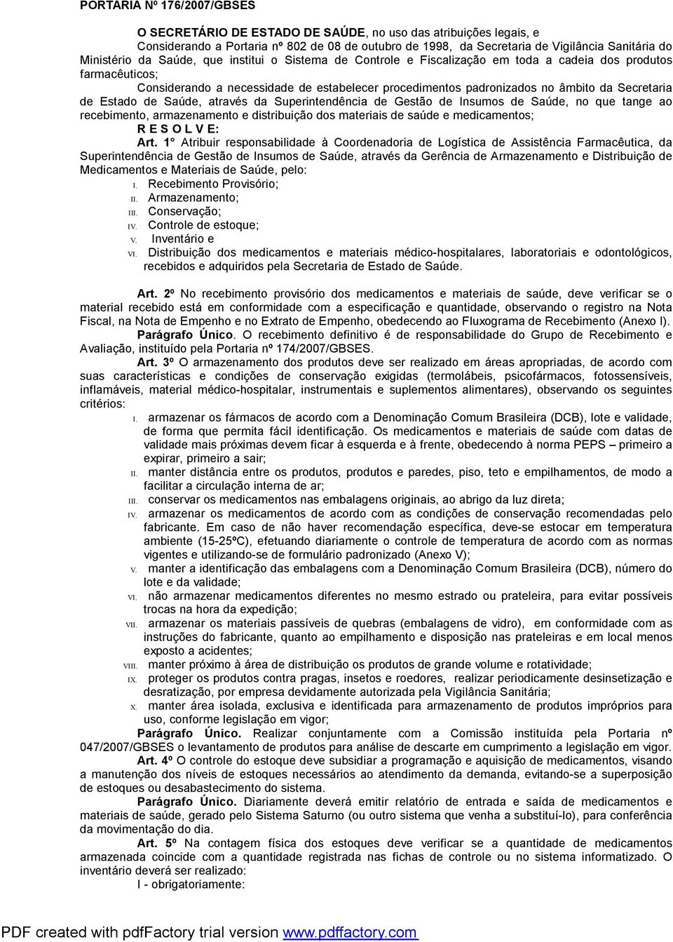 de Estado de Saúde, através da Superintendência de Gestão de Insumos de Saúde, no que tange ao recebimento, armazenamento e distribuição dos materiais de saúde e medicamentos; R E S O L V E: Art.