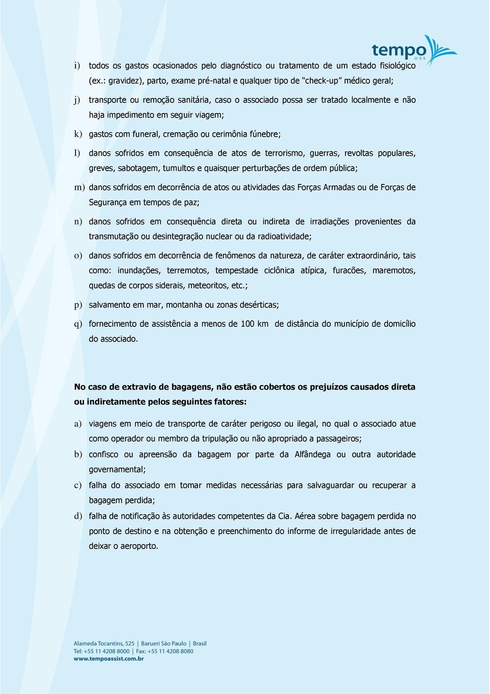 viagem; k) gastos com funeral, cremação ou cerimônia fúnebre; l) danos sofridos em consequência de atos de terrorismo, guerras, revoltas populares, greves, sabotagem, tumultos e quaisquer