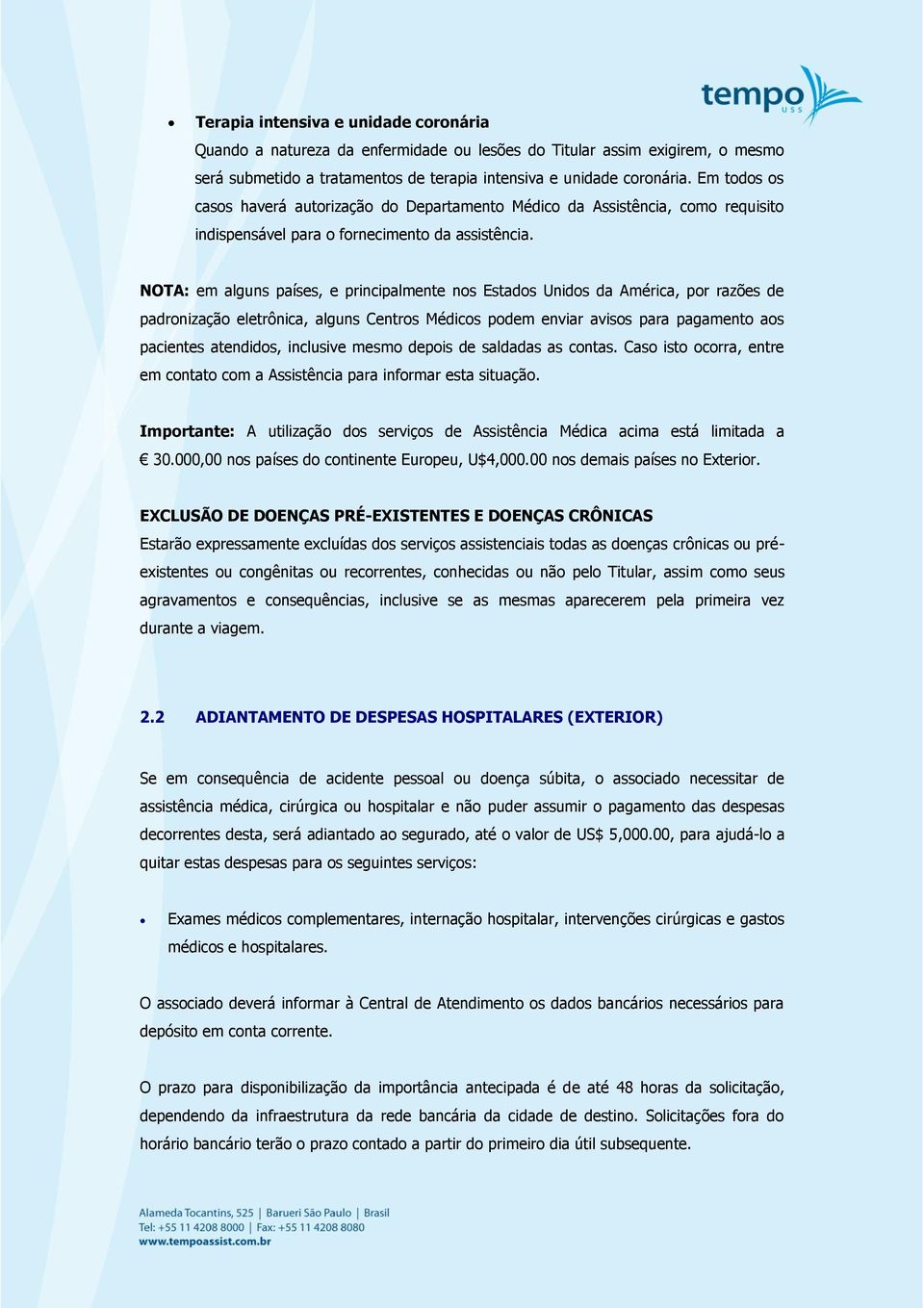 NOTA: em alguns países, e principalmente nos Estados Unidos da América, por razões de padronização eletrônica, alguns Centros Médicos podem enviar avisos para pagamento aos pacientes atendidos,