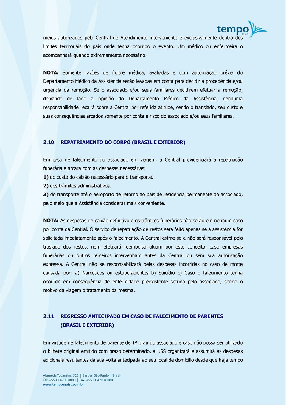 NOTA: Somente razões de índole médica, avaliadas e com autorização prévia do Departamento Médico da Assistência serão levadas em conta para decidir a procedência e/ou urgência da remoção.