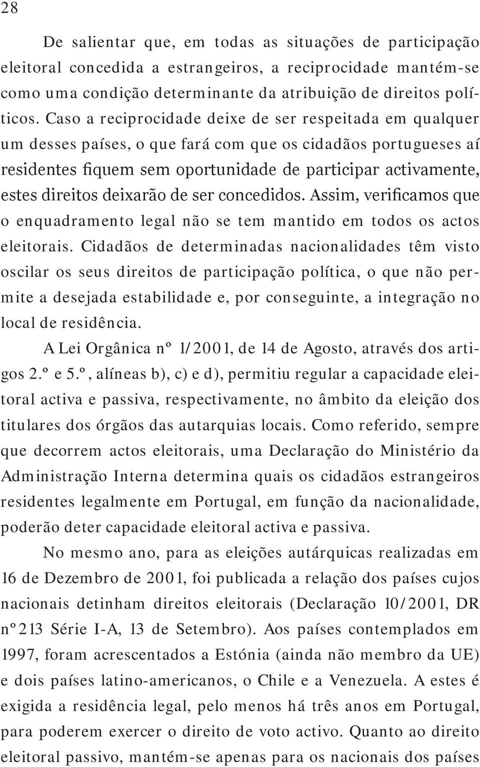 deixarão de ser concedidos. Assim, verificamos que o enquadramento legal não se tem mantido em todos os actos eleitorais.