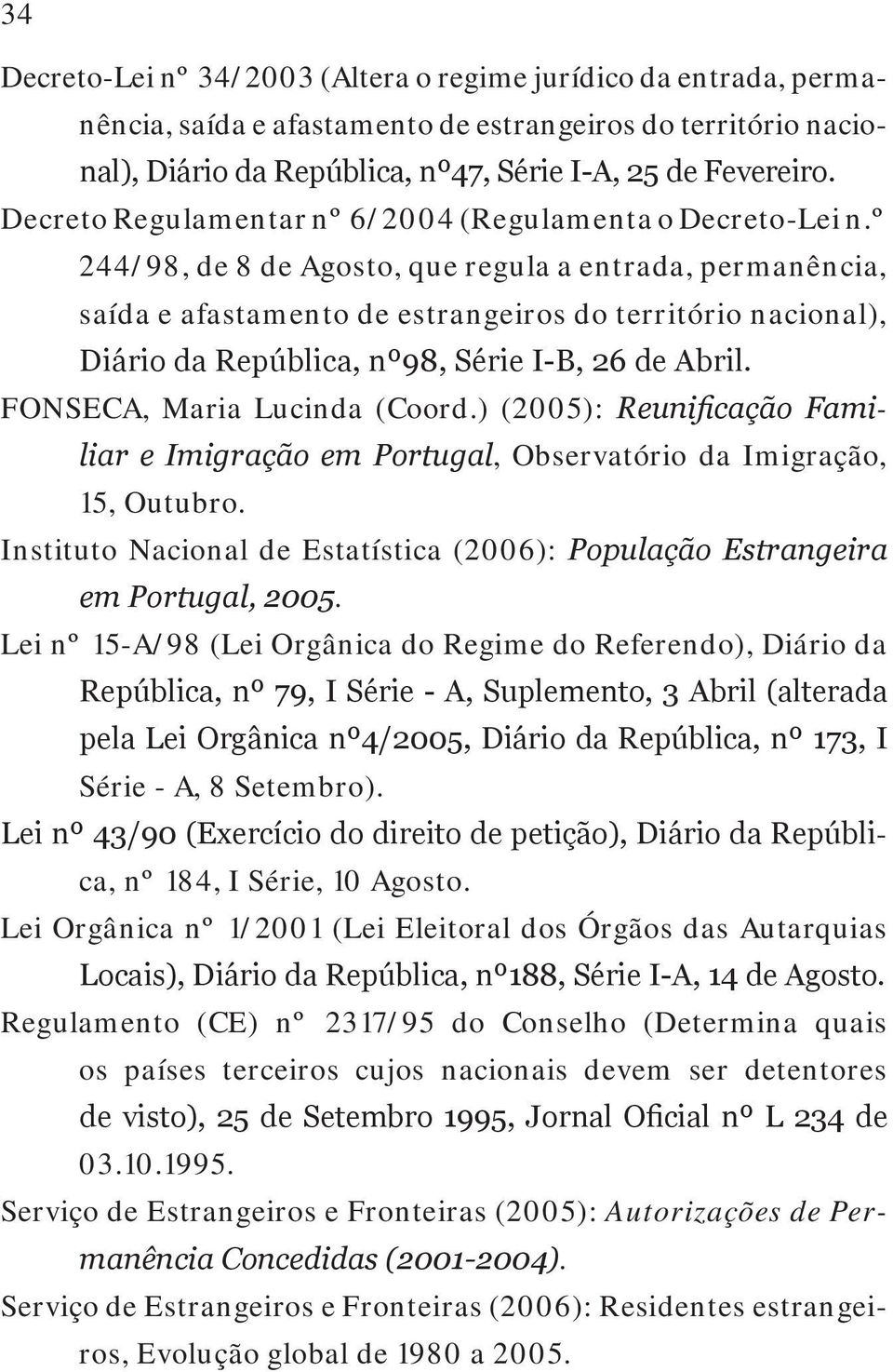 º 244/98, de 8 de Agosto, que regula a entrada, permanência, saída e afastamento de estrangeiros do território nacional), Diário da República, nº98, Série IB, 26 de Abril.