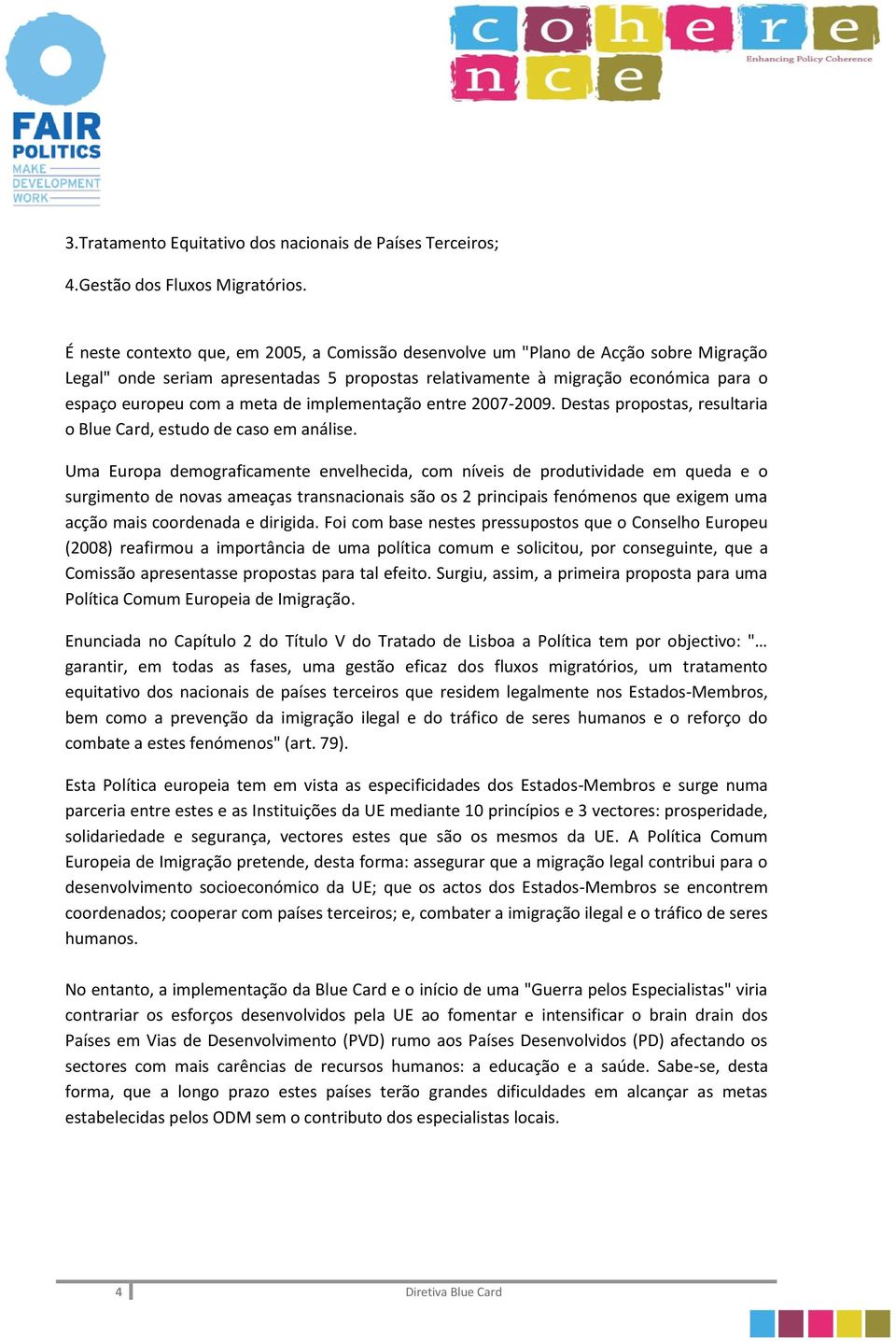 de implementação entre 2007-2009. Destas propostas, resultaria o Blue Card, estudo de caso em análise.