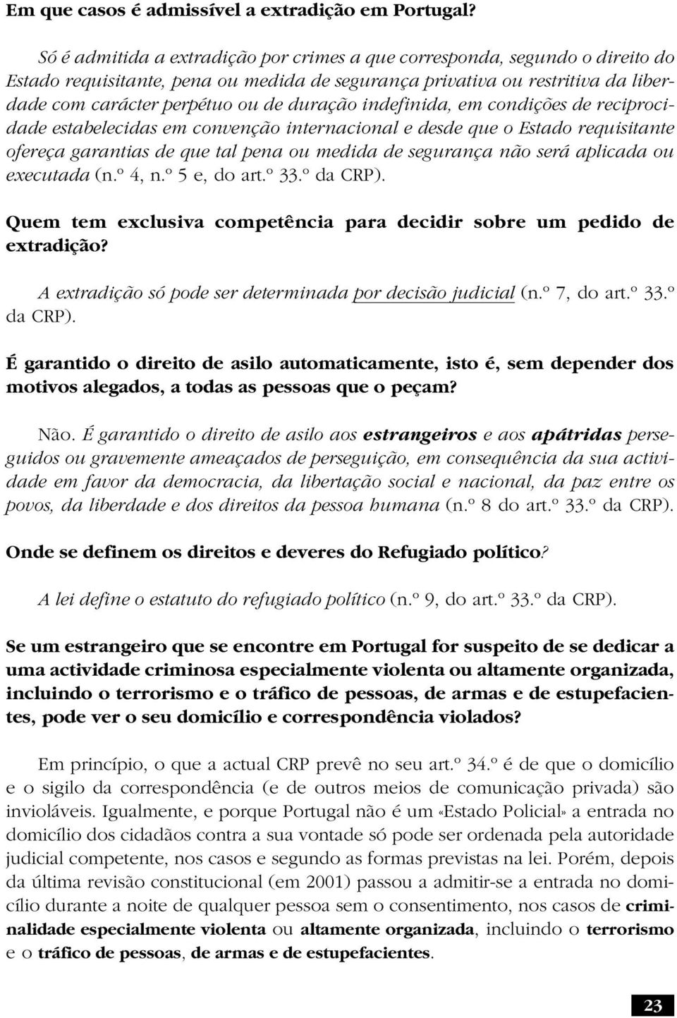 indefinida, em condições de reciprocidade estabelecidas em convenção internacional e desde que o Estado requisitante ofereça garantias de que tal pena ou medida de segurança não será aplicada ou