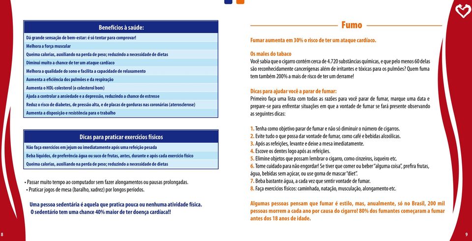 capacidade de relaxamento Aumenta a eficiência dos pulmões e da respiração Aumenta o HDL-colesterol (o colesterol bom) Ajuda a controlar a ansiedade e a depressão, reduzindo a chance de estresse