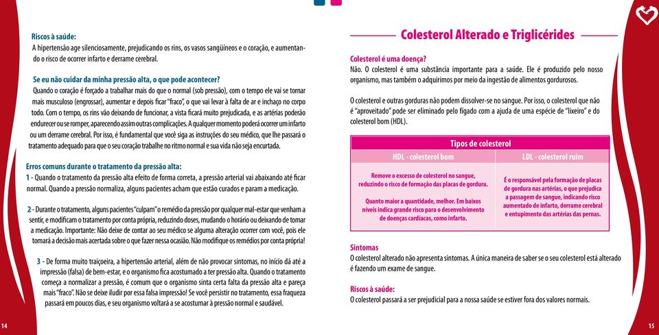 Quando o coração é forçado a trabalhar mais do que o normal (sob pressão), com o tempo ele vai se tornar mais musculoso (engrossar), aumentar e depois ficar fraco, o que vai levar à falta de ar e