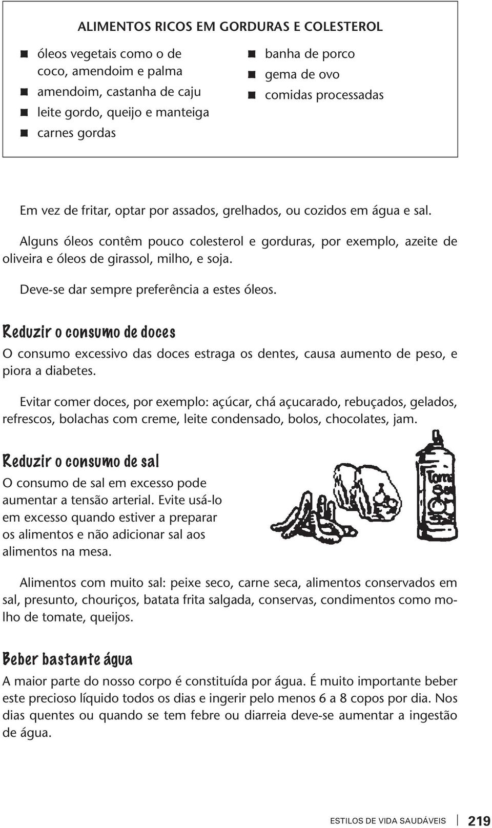 Deve-se dar sempre preferência a eses óleos. Reduir o consumo de doces O consumo excessivo das doces esraga os denes, causa aumeno de peso, e piora a diabees.