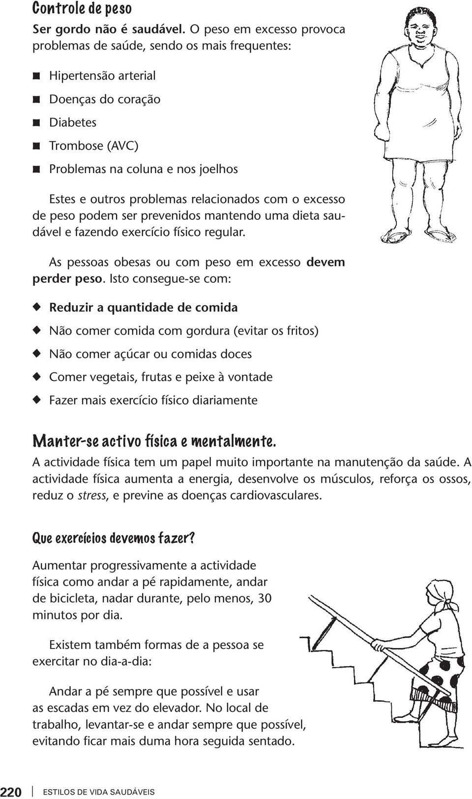 relacionados com o excesso de peso podem ser prevenidos manendo uma diea saudável e faendo exercício físico regular. As pessoas obesas ou com peso em excesso devem perder peso.