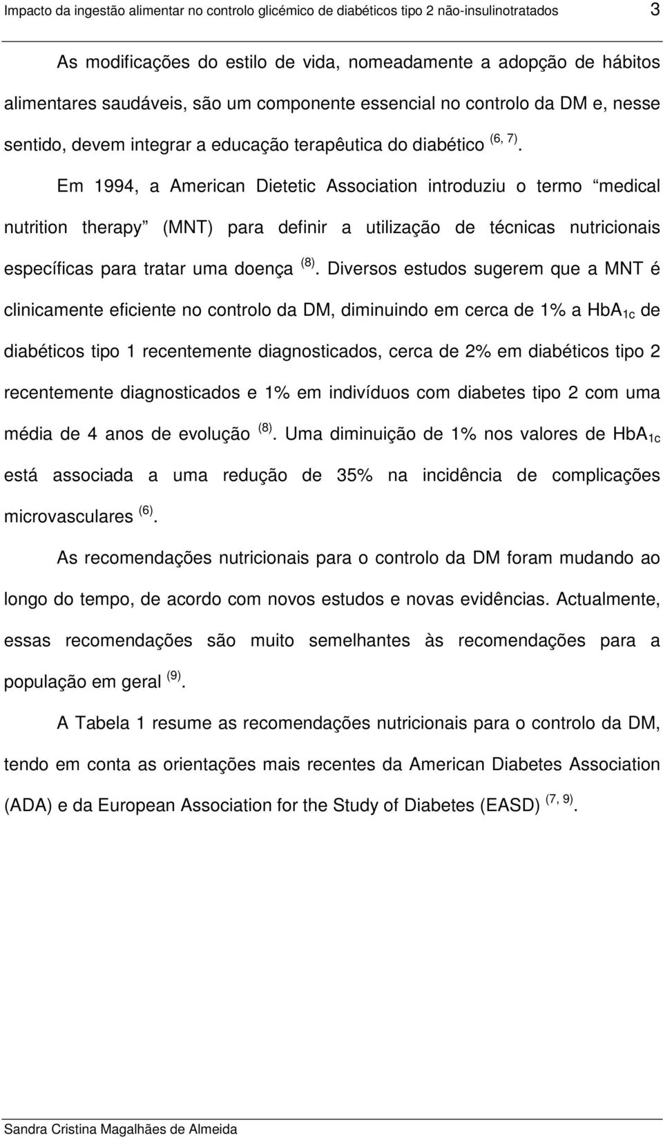 Em 1994, a American Dietetic Association introduziu o termo medical nutrition therapy (MNT) para definir a utilização de técnicas nutricionais específicas para tratar uma doença (8).