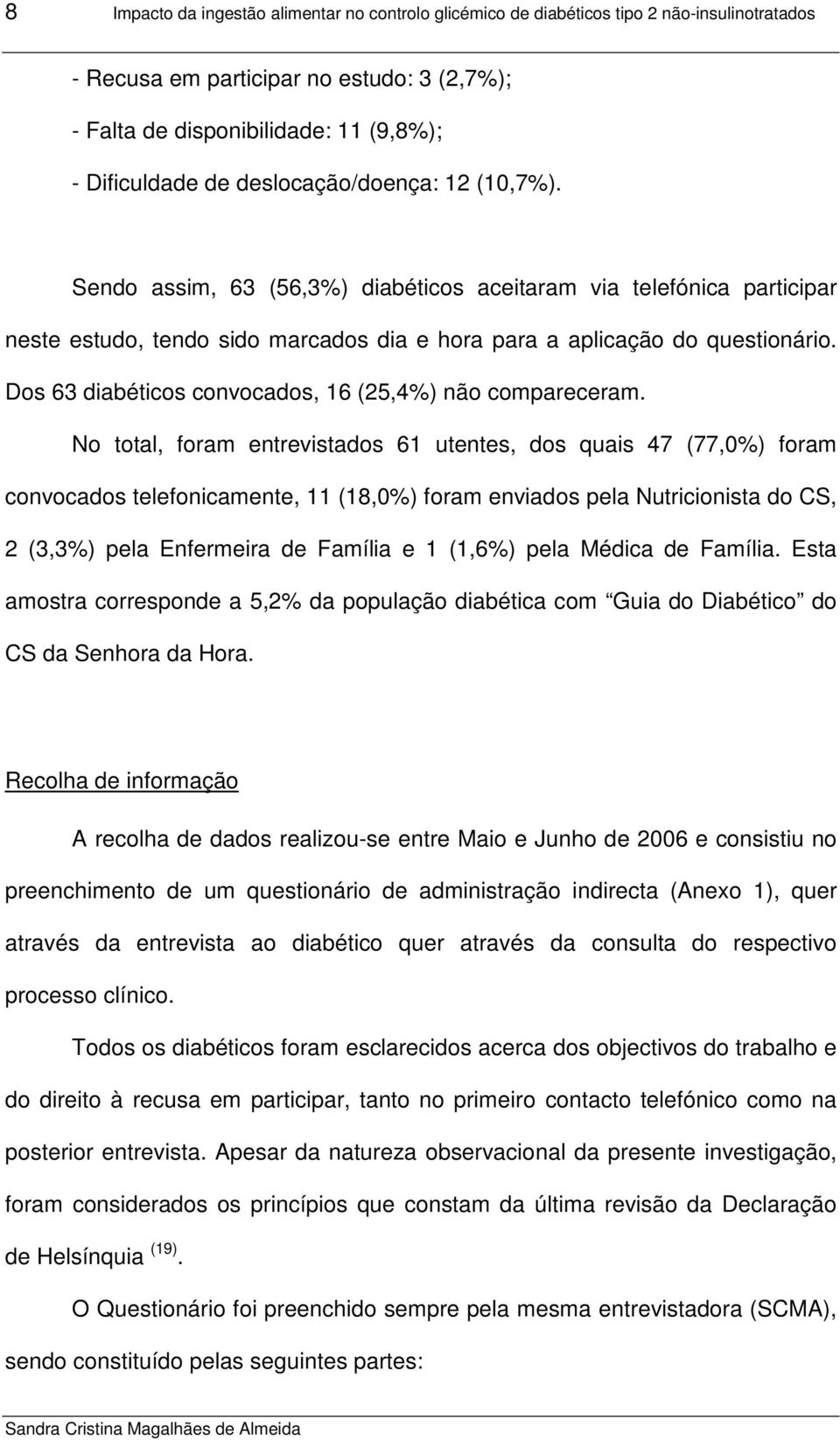 Dos 63 diabéticos convocados, 16 (25,4%) não compareceram.