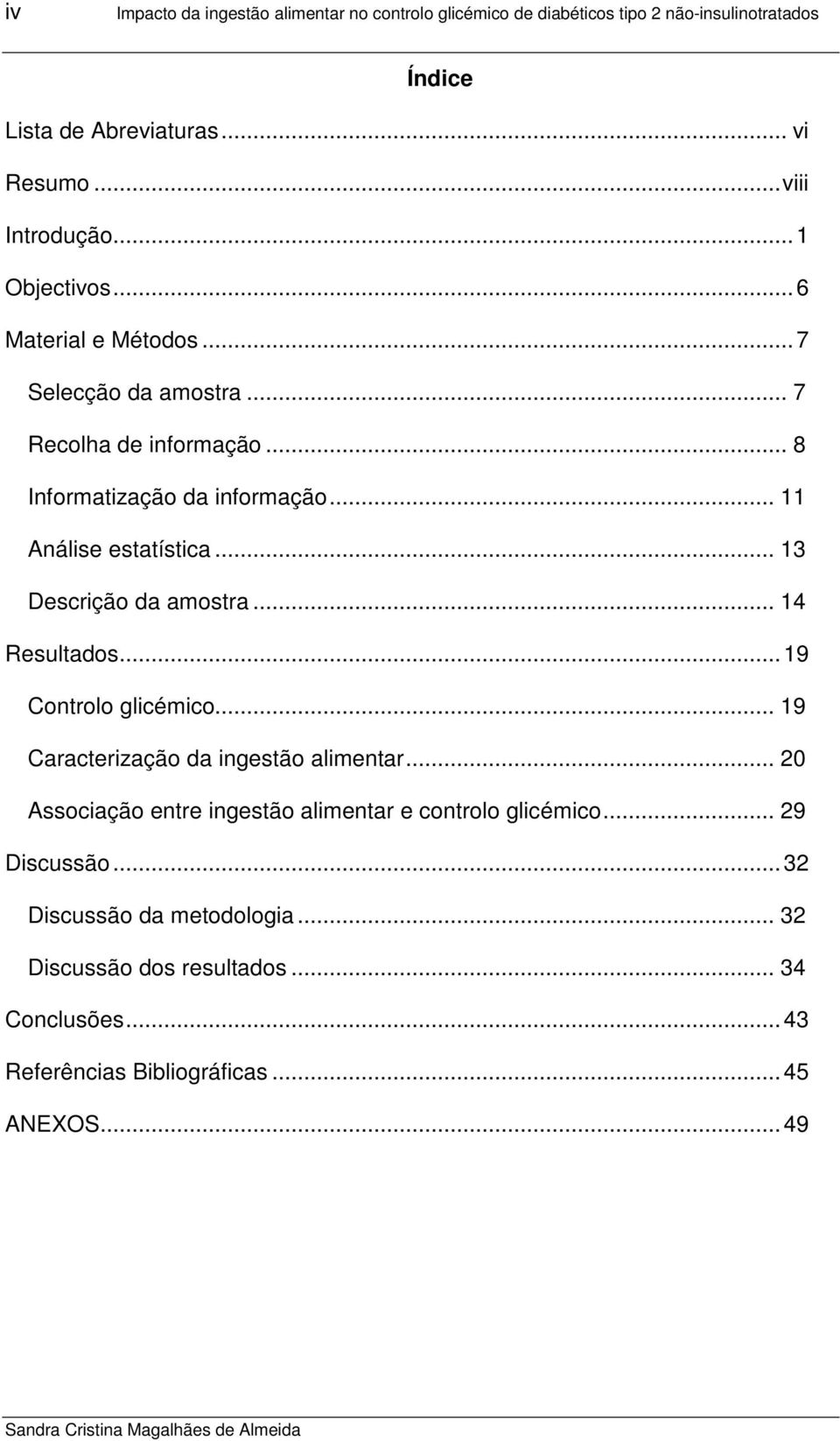 .. 13 Descrição da amostra... 14 Resultados... 19 Controlo glicémico... 19 Caracterização da ingestão alimentar.